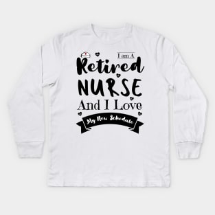 I Am A Retired Nurse And I Love My New Schedule, Funny Retired Nurse Gift Kids Long Sleeve T-Shirt